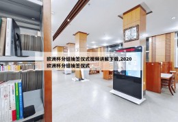 欧洲杯分组抽签仪式视频讲解下载,2020欧洲杯分组抽签仪式