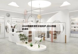 2024德国欧洲杯分组出炉,2022德国欧洲杯