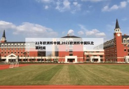 21年欧洲杯中国,2021欧洲杯中国队比赛时间