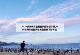 2024欧洲杯完整赛程表最新版下载,2024欧洲杯完整赛程表最新版下载安装