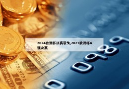 2024欧洲杯决赛菲戈,2021欧洲杯4强决赛