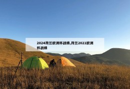 2024荷兰欧洲杯战绩,荷兰2021欧洲杯战绩