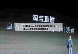 2018年nba总决赛录像回放,2018年nba总决赛录像回放高清