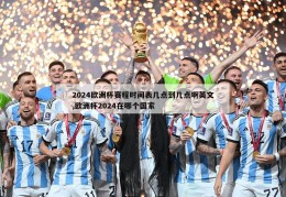 2024欧洲杯赛程时间表几点到几点啊英文,欧洲杯2024在哪个国家