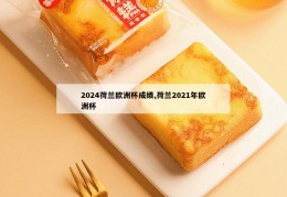 2024荷兰欧洲杯成绩,荷兰2021年欧洲杯