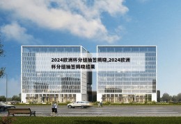 2024欧洲杯分组抽签揭晓,2024欧洲杯分组抽签揭晓结果