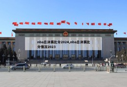 nba总决赛比分2024,nba总决赛比分情况2023