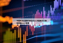 中国男足比赛时间表2023,中国男足比赛时间表2023赛程